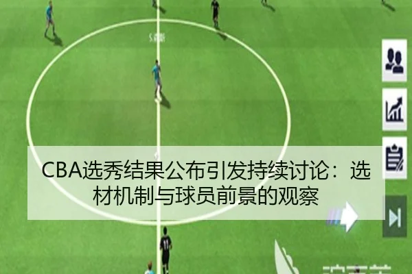 CBA选秀结果公布引发持续讨论：选材机制与球员前景的观察